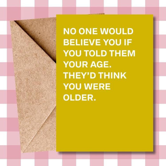 Hilarious Typographic Birthday Card | No One Would Believe Your Age, They'd Think You Were Older | Banter Age Card | Funny Birthday Card